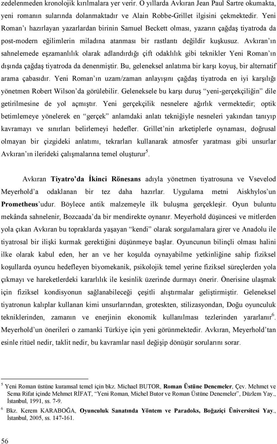 Avkıran ın sahnelemede eşzamanlılık olarak adlandırdığı çift odaklılık gibi teknikler Yeni Roman ın dışında çağdaş tiyatroda da denenmiştir.