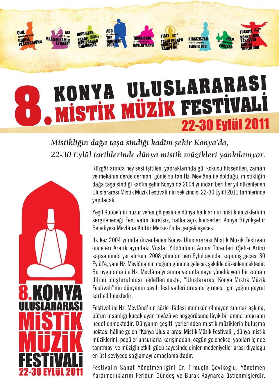 Mevlâna ile doldu u, mistikli in da a tafla sindi i kadîm flehir Konya da 2004 y l ndan beri her y l düzenlenen Uluslararas Mistik Müzik Festivali nin sekizincisi 22-30 Eylül 2011 tarihlerinde yap