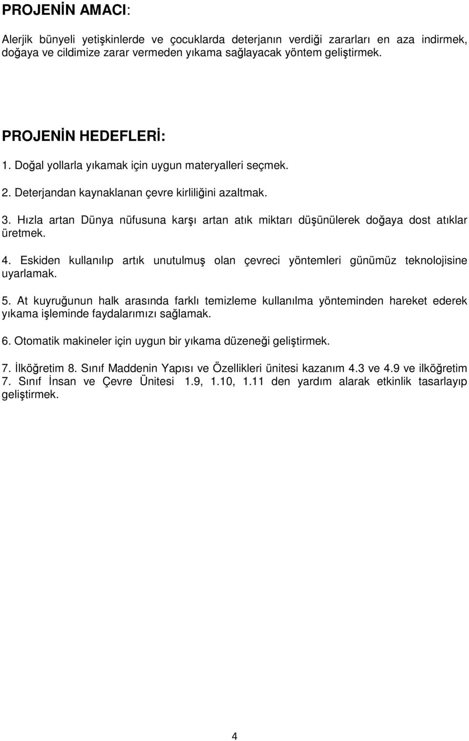 4. Eskiden kullanılıp artık unutulmu olan çevreci yöntemleri günümüz teknolojisine uyarlamak. 5.