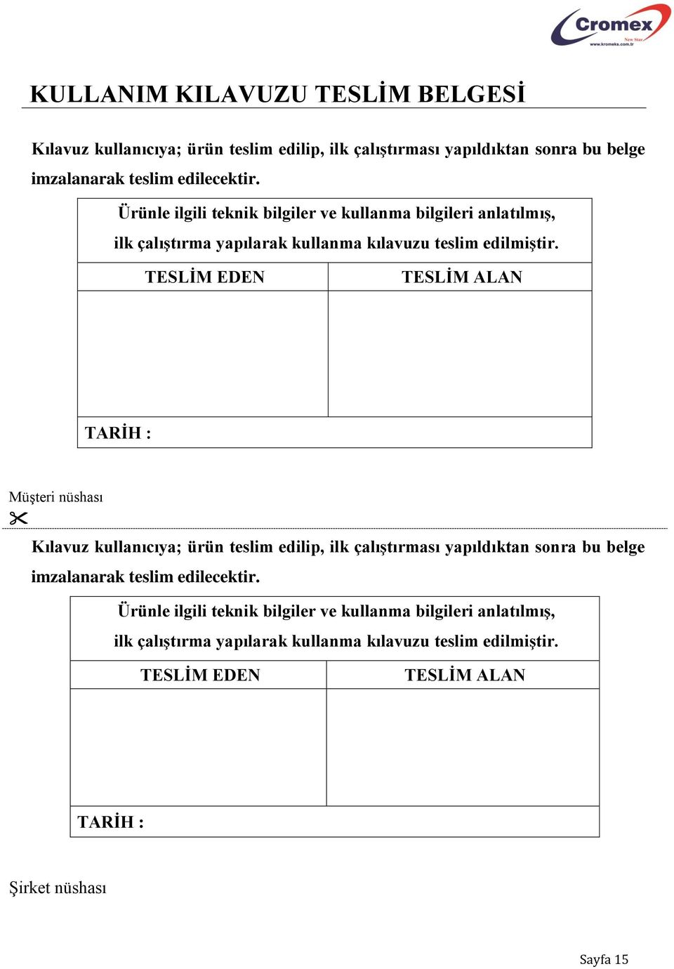 TESLİM EDEN TESLİM ALAN TARİH : Müşteri nüshası Kılavuz kullanıcıya; ürün teslim edilip, ilk çalıştırması yapıldıktan sonra bu belge imzalanarak teslim