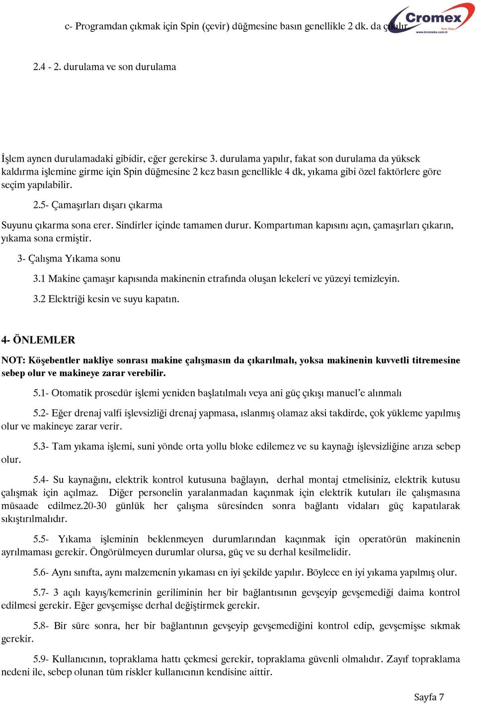 Sindirler içinde tamamen durur. Kompartıman kapısını açın, çamaşırları çıkarın, yıkama sona ermiştir. 3- Çalışma Yıkama sonu 3.