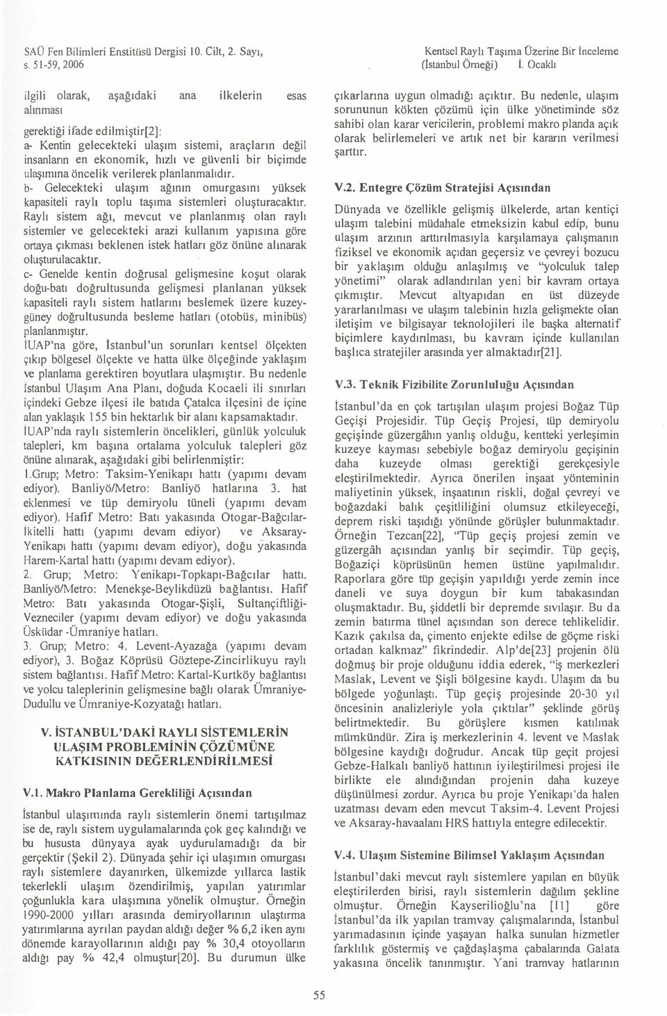 murgasını yüksek kapasiteli ray lı tp lu taşıma sistemleri luşturacaktır Raylı sistem ağı mevcut ve planlanmış lan raylı sistemler ve gelecekteki arazi kullanım yapısına göre rtaya çıkması beklenen