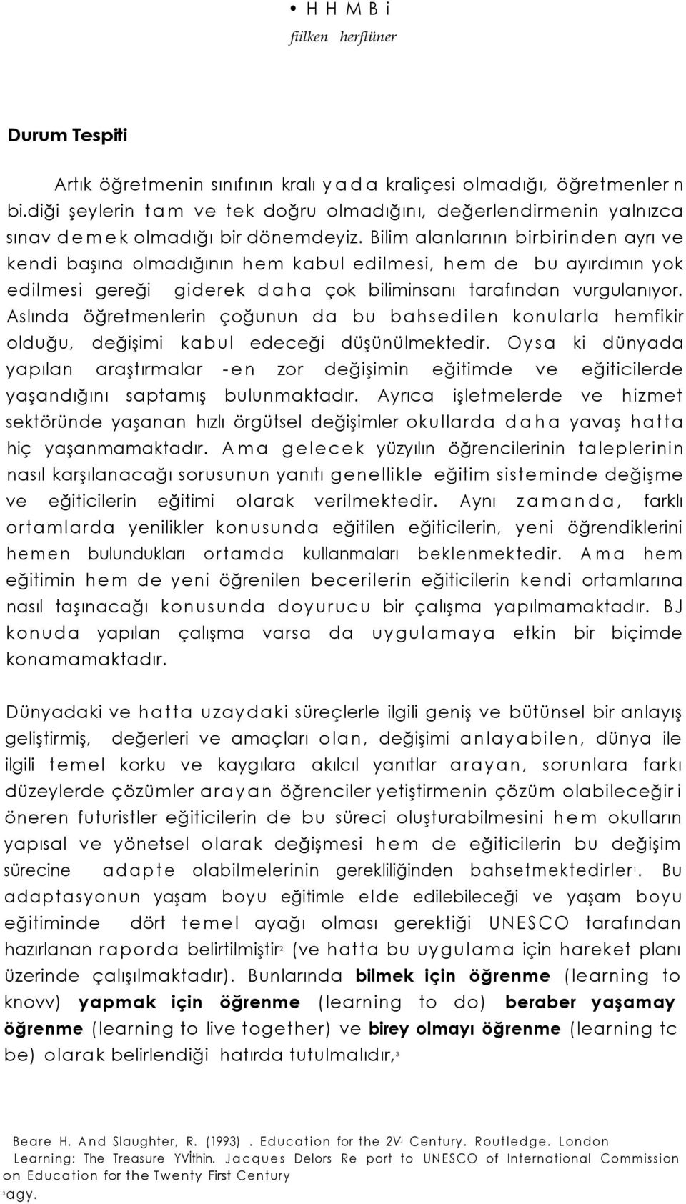 Bilim alanlarının birbirinden ayrı ve kendi başına olmadığının hem kabul edilmei, hem de bu ayırdımın yok edilmei gereği giderek daha çok biliminanı tarafından vurgulanıyor.