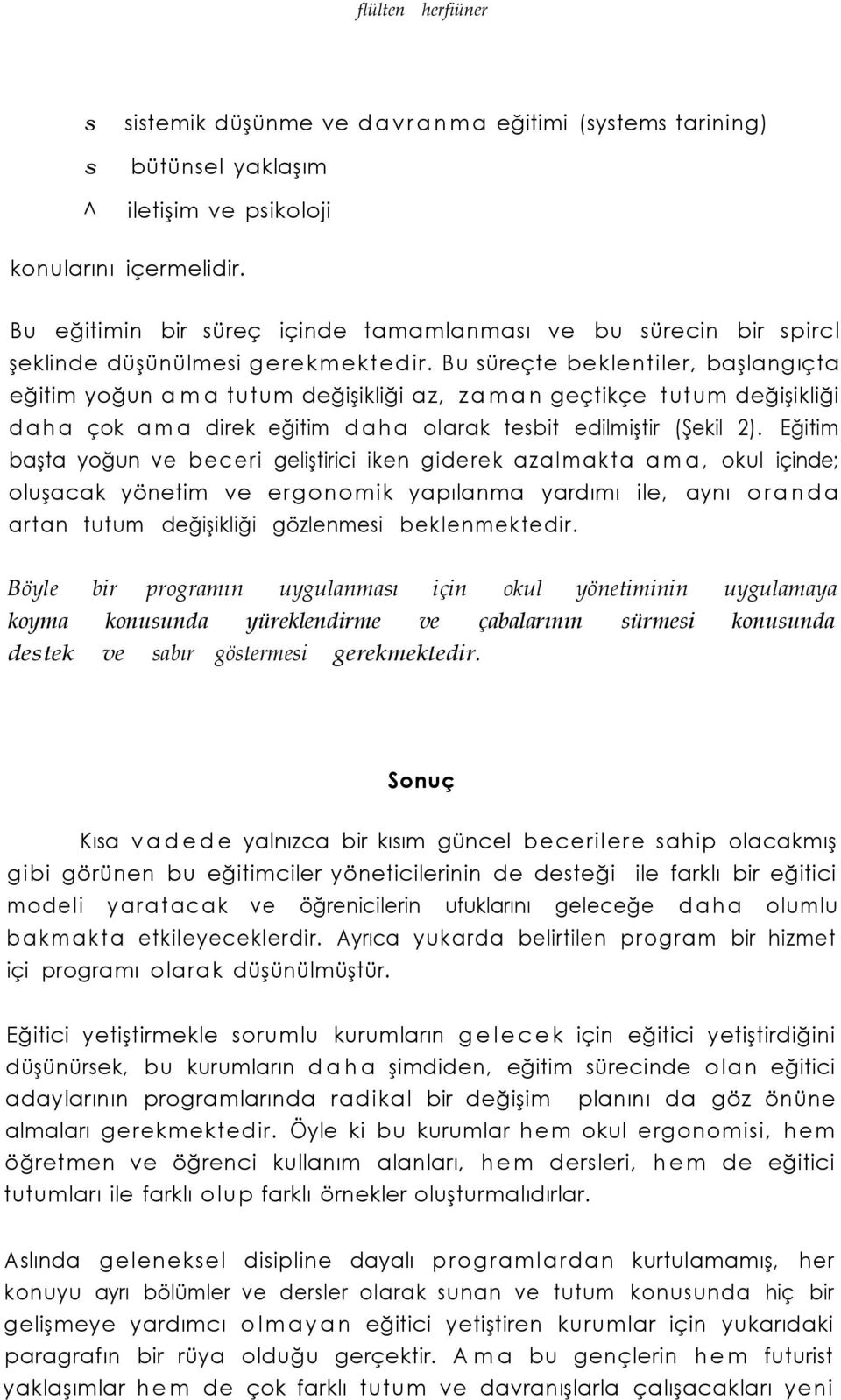 Bu üreçte beklentiler, başlangıçta eğitim yoğun ama tutum değişikliği az, zaman geçtikçe tutum değişikliği daha çok ama direk eğitim daha olarak tebit edilmiştir (Şekil 2).