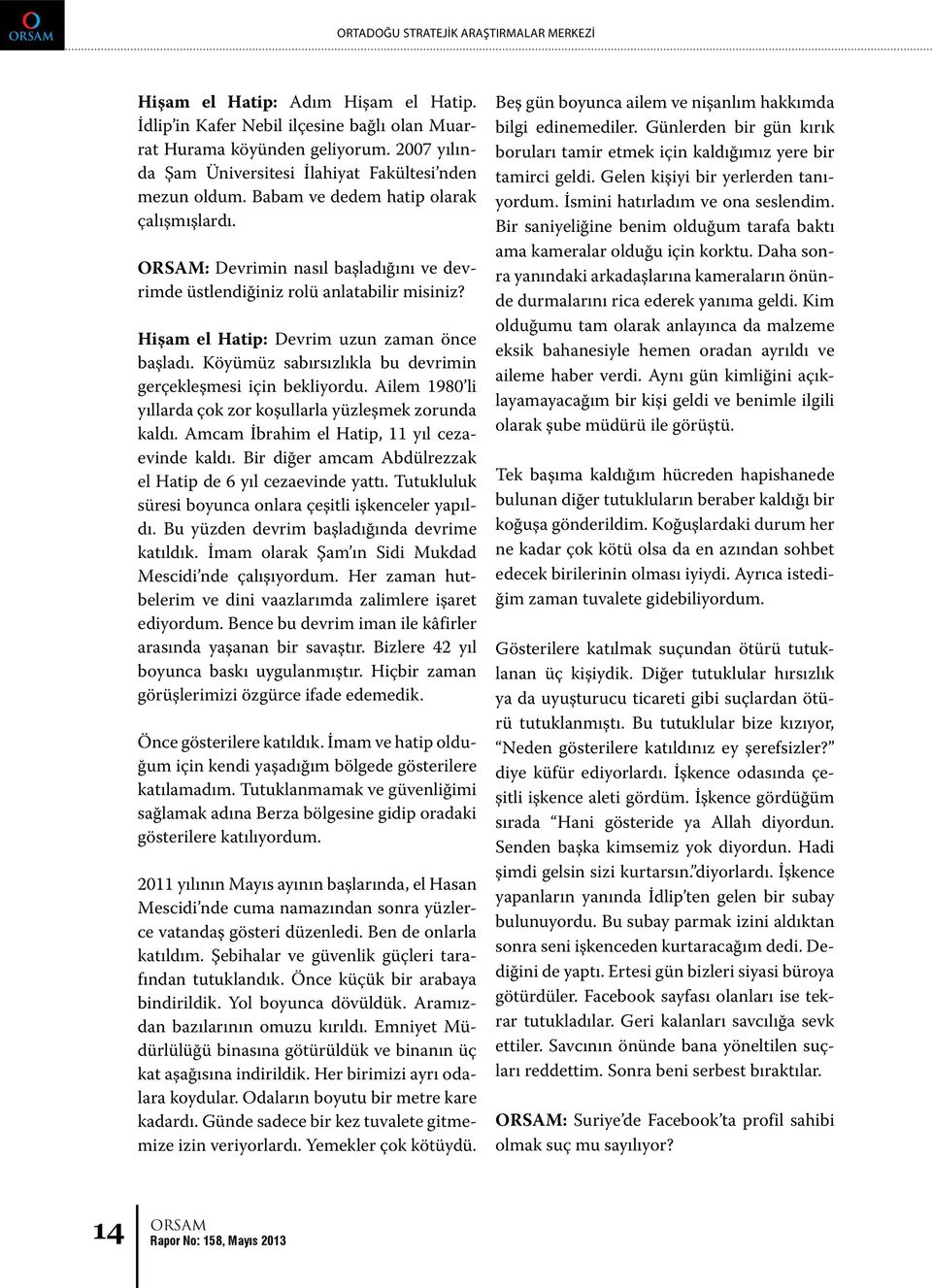 Hişam el Hatip: Devrim uzun zaman önce başladı. Köyümüz sabırsızlıkla bu devrimin gerçekleşmesi için bekliyordu. Ailem 1980 li yıllarda çok zor koşullarla yüzleşmek zorunda kaldı.