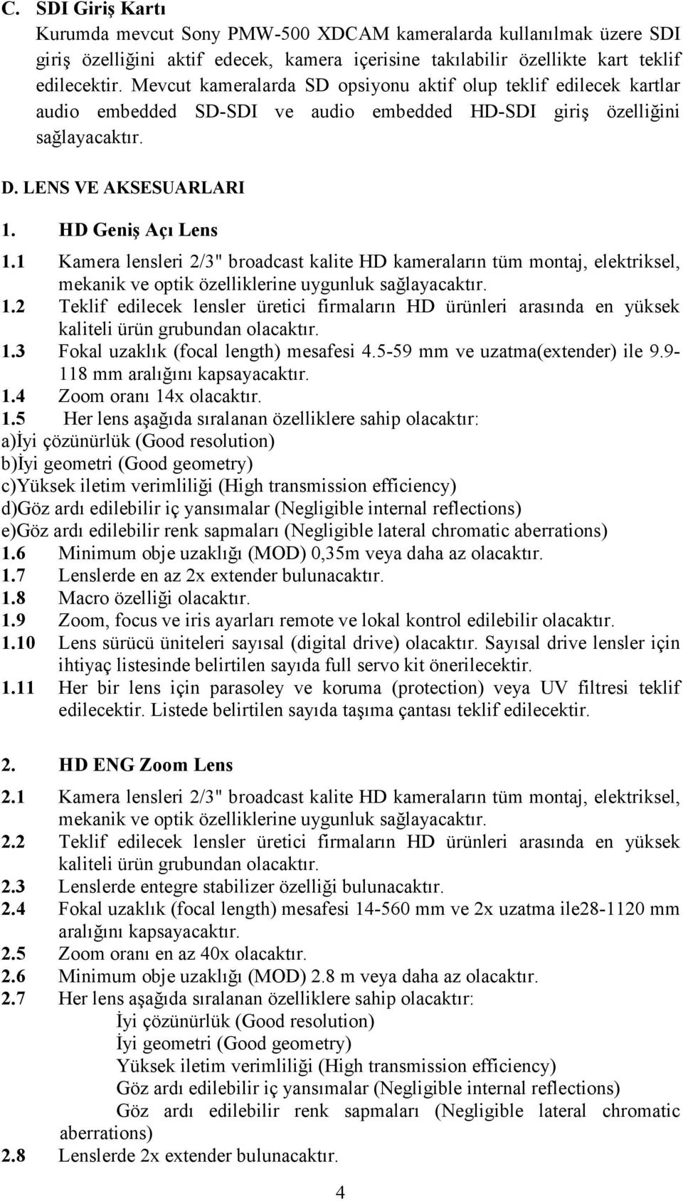 1 Kamera lensleri 2/3" broadcast kalite HD kameraların tüm montaj, elektriksel, mekanik ve optik özelliklerine uygunluk sağlayacaktır. 1.