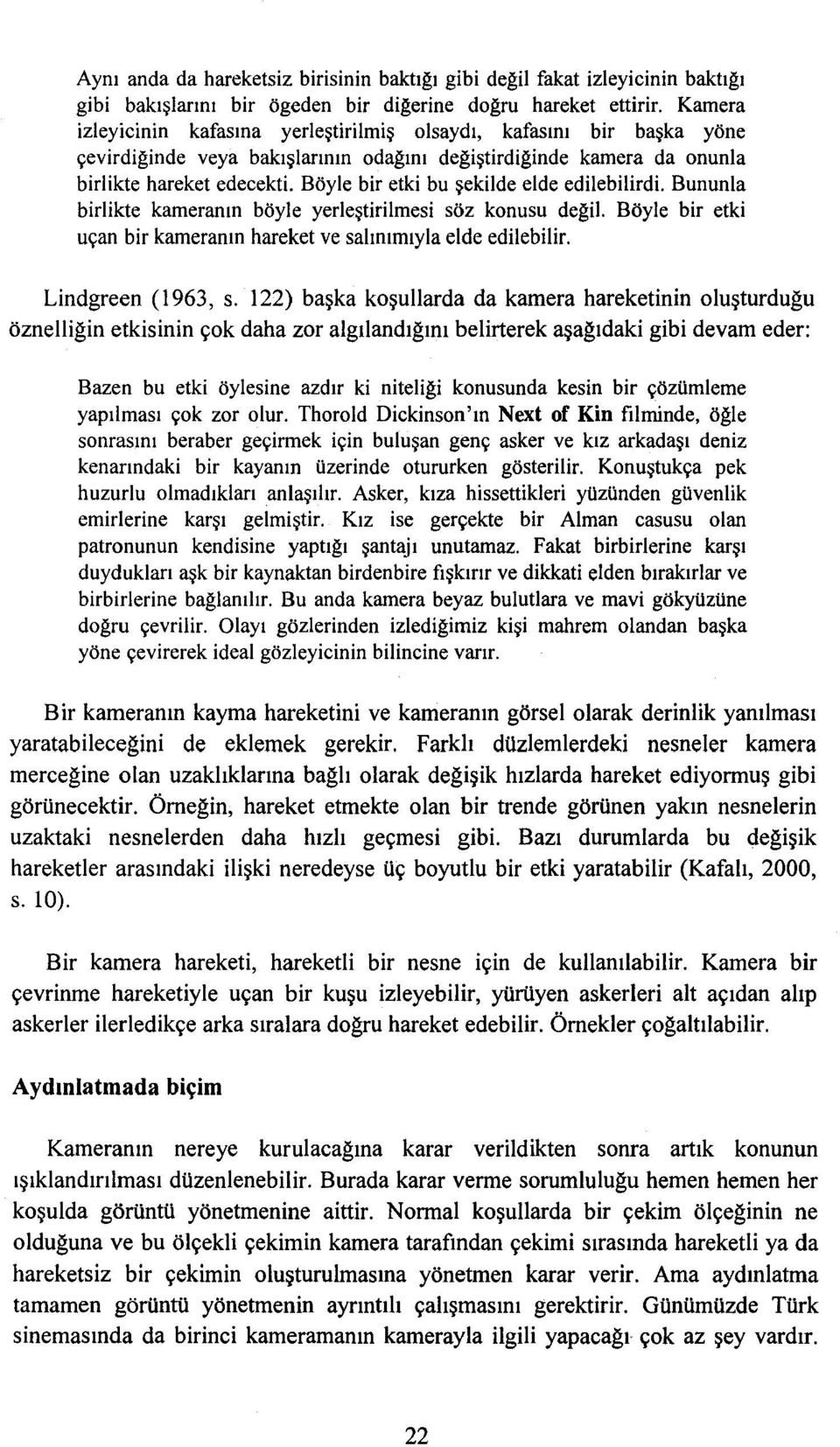 Böyle bir etki bu şekilde elde edilebilirdi. Bununla birlikte kameranın böyle yerleştirilmesi söz konusu değil, Böyle bir etki uçan bir kameranın hareket ve salınımıyla elde edilebilir.