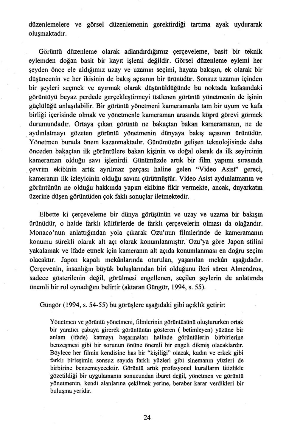 Görsel düzenleme eylemi her şeyden önce ele aldığımız uzay ve uzamın seçimi, hayata bakışın, ek olarak bir düşüncenin ve her ikisinin de bakış açısının bir ürünüdür.