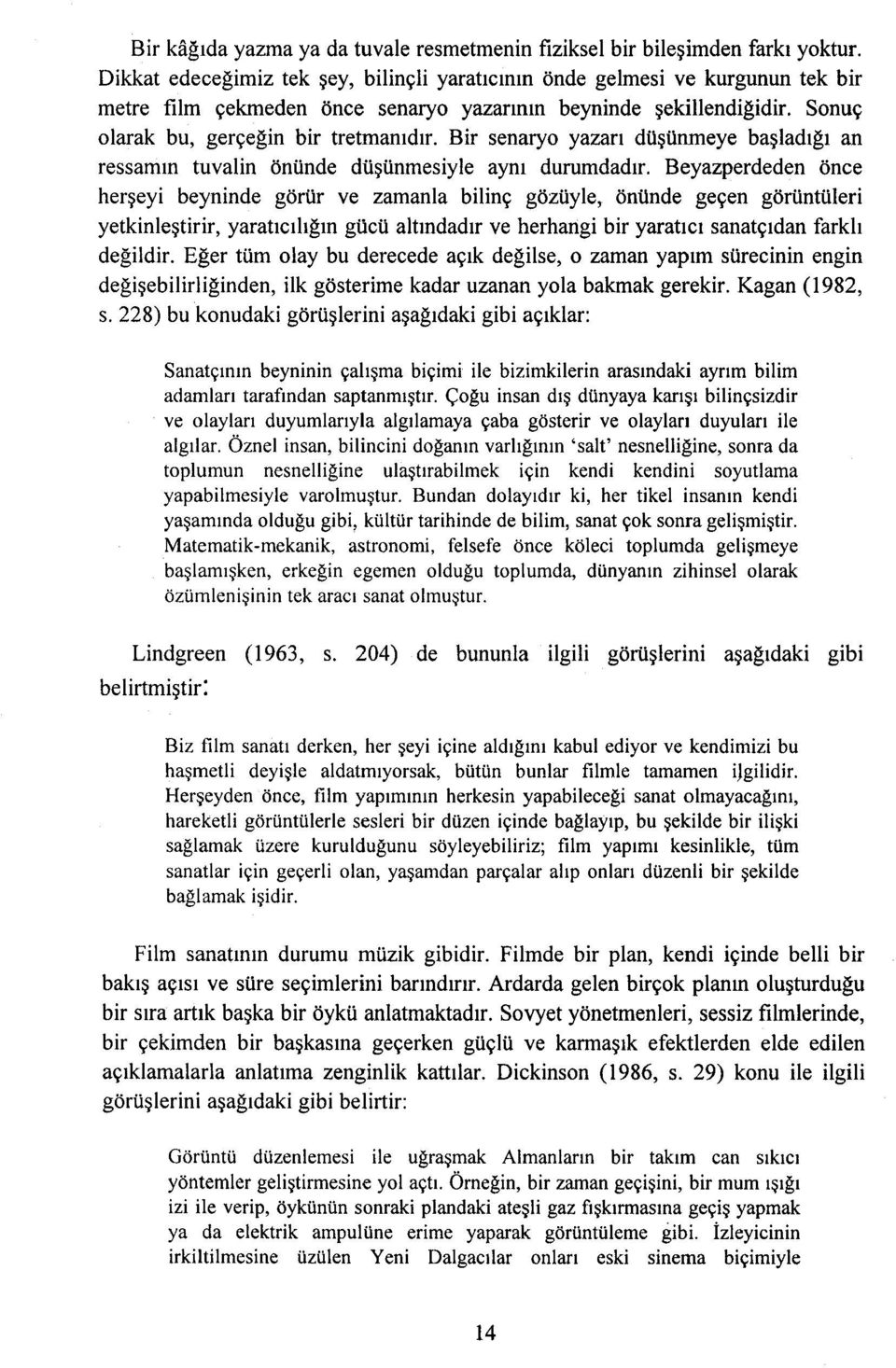 Bir senaryo yazarı düşünmeye başladığı an ressamın tuvalin önünde düşünmesiyle aynı durumdadır.