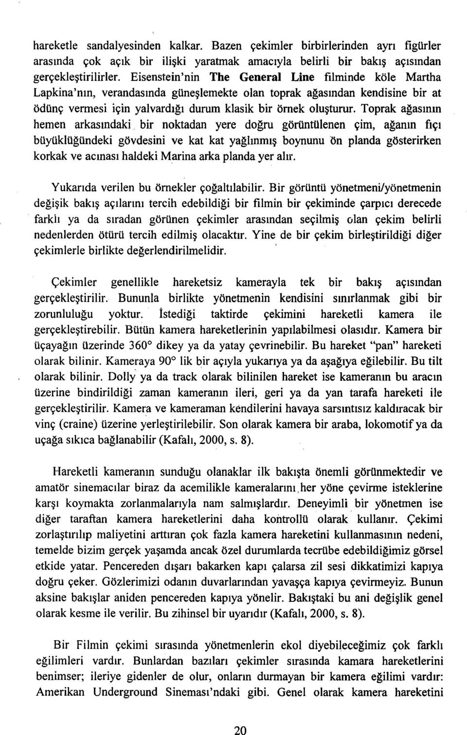 Toprak ağasının hemen arkasındaki bir noktadan yere doğru görüntülenen çim, ağanın fıçı büyüklüğündeki gövdesini ve kat kat yağlınmış boynunu ön planda gösterirken korkak ve acınası haldeki Marina