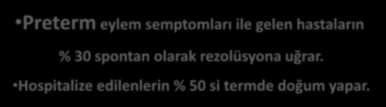 Preterm Eylem Kime Tokoliz Uygulayalım Preterm eylem semptomları ile gelen hastaların % 30 spontan olarak rezolüsyona uğrar.