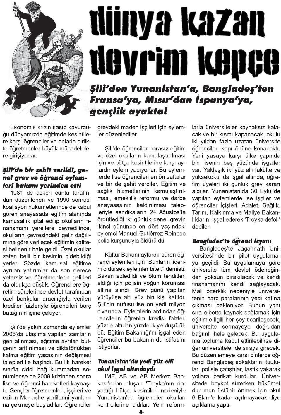 Şili de bir şehit verildi, genel grev ve öğrenci eylemleri bakanı yerinden etti 1981 de askeri cunta tarafından düzenlenen ve 1990 sonrası koalisyon hükümetlerince de kabul gören anayasada eğitim