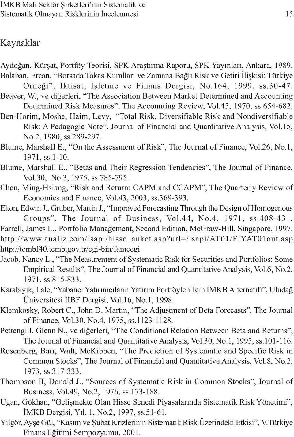 , ve diðerleri, The Association Between Market etermined and Accounting etermined Risk Measures, The Accounting Review, Vol.45, 1970, ss.654-68.