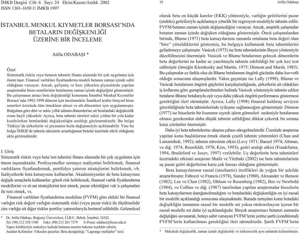 Profesyoneller sermaye maliyetini elirlemek, finansal varlýklarýn fiyatlandýrmak, portfolyo yatýrým stratejierini elirlemek, v. faaliyetlerde eta katsayýsýný kullanýrlar.