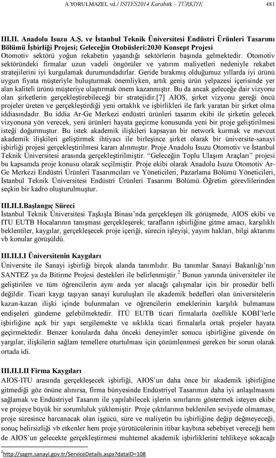 gelmektedir. Otomotiv sektöründeki firmalar uzun vadeli öngörüler ve yatırım maliyetleri nedeniyle rekabet stratejilerini iyi kurgulamak durumundadırlar.