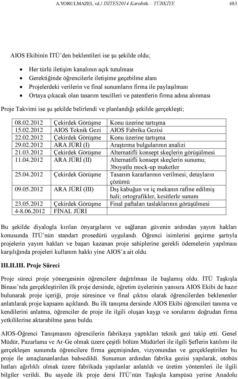 verilerin ve final sunumların firma ile paylaşılması Ortaya çıkacak olan tasarım tescilleri ve patentlerin firma adına alınması Proje Takvimi ise şu şekilde belirlendi ve planlandığı şekilde