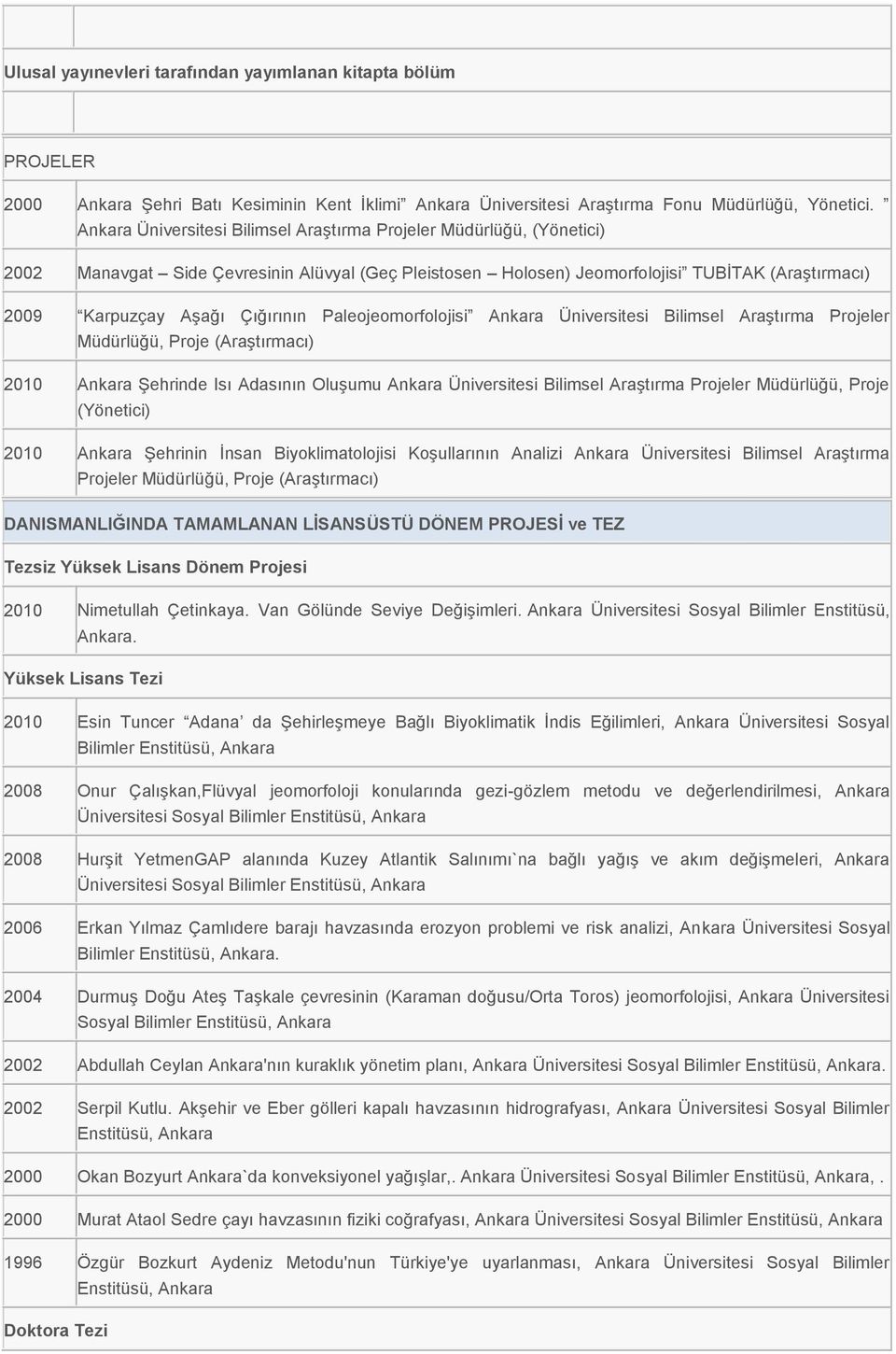 Çığırının Paleojeomorfolojisi Ankara Üniversitesi Bilimsel AraĢtırma Projeler Müdürlüğü, Proje (AraĢtırmacı) 2010 Ankara ġehrinde Isı Adasının OluĢumu Ankara Üniversitesi Bilimsel AraĢtırma Projeler