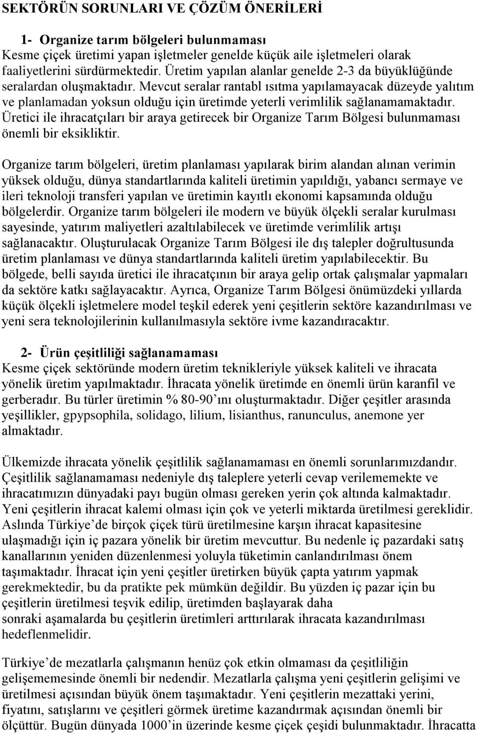 Mevcut seralar rantabl ısıtma yapılamayacak düzeyde yalıtım ve planlamadan yoksun olduğu için üretimde yeterli verimlilik sağlanamamaktadır.