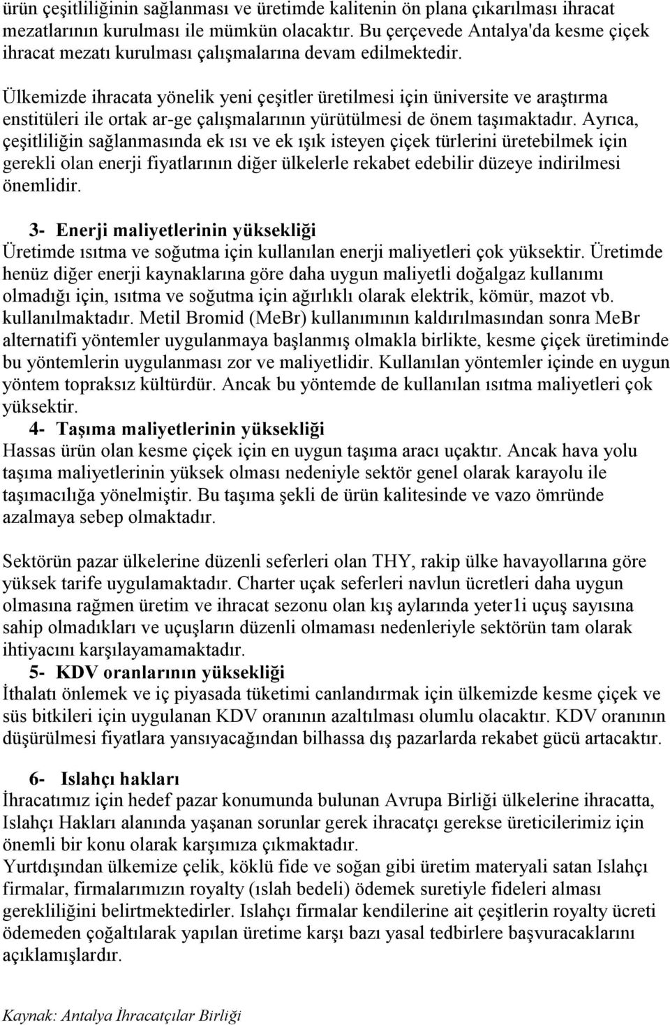 Ülkemizde ihracata yönelik yeni çeşitler üretilmesi için üniversite ve araştırma enstitüleri ile ortak ar-ge çalışmalarının yürütülmesi de önem taşımaktadır.