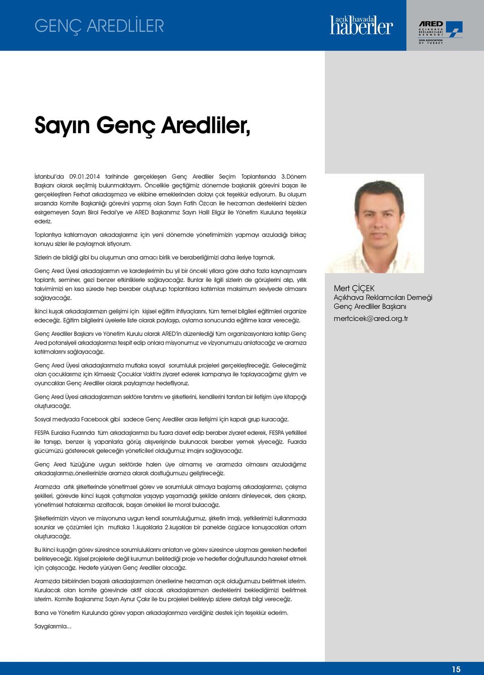 Bu oluşum sırasında Komite Başkanlığı görevini yapmış olan Sayın Fatih Özcan ile herzaman desteklerini bizden esirgemeyen Sayın Birol Fedai ye ve ARED Başkanımız Sayın Halil Eligür ile Yönetim