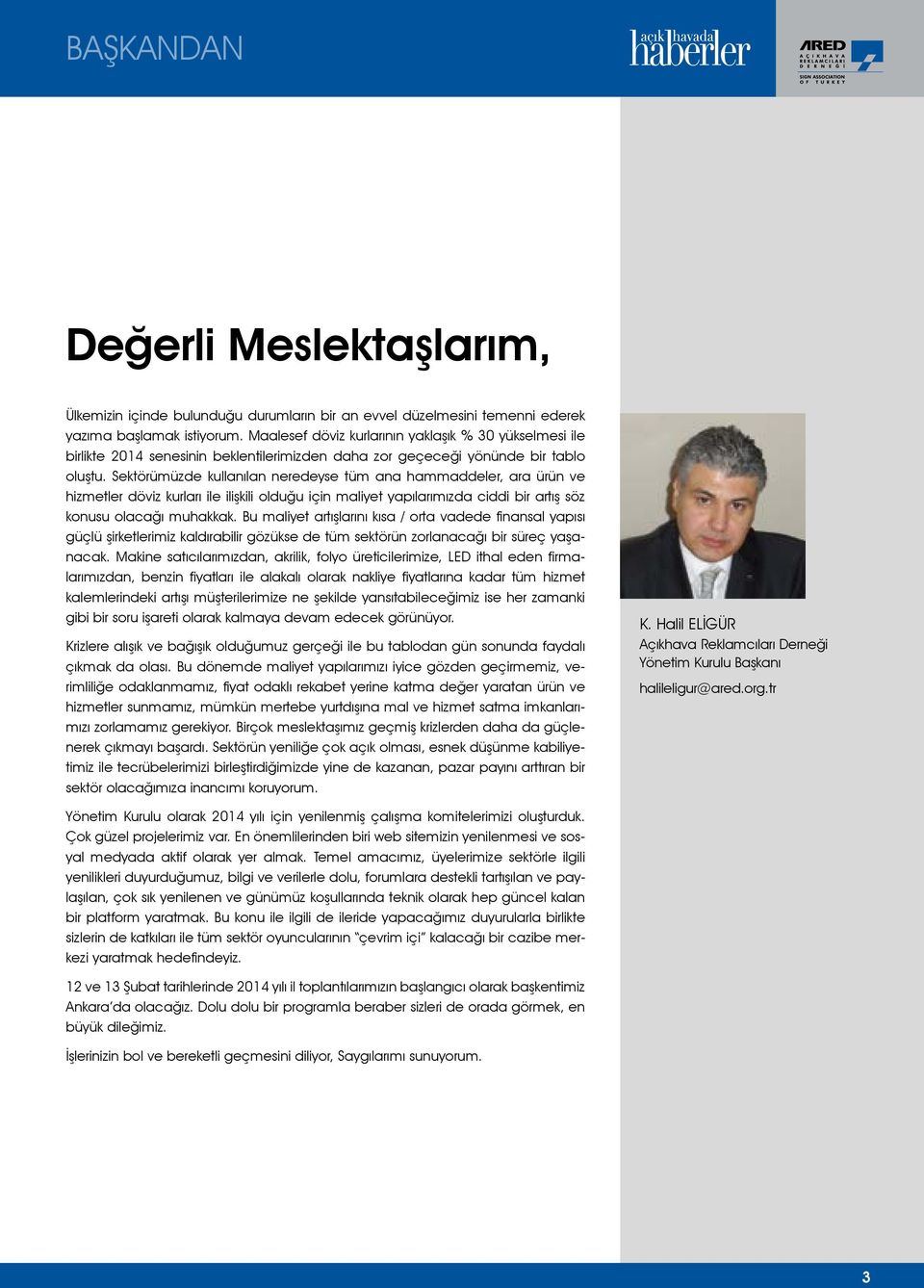 Sektörümüzde kullanılan neredeyse tüm ana hammaddeler, ara ürün ve hizmetler döviz kurları ile ilişkili olduğu için maliyet yapılarımızda ciddi bir artış söz konusu olacağı muhakkak.