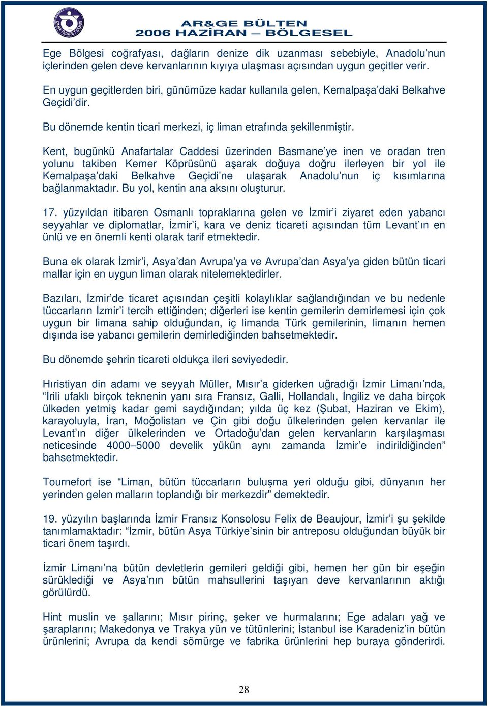 Kent, bugünkü Anafartalar Caddesi üzerinden Basmane ye inen ve oradan tren yolunu takiben Kemer Köprüsünü aşarak doğuya doğru ilerleyen bir yol ile Kemalpaşa daki Belkahve Geçidi ne ulaşarak Anadolu