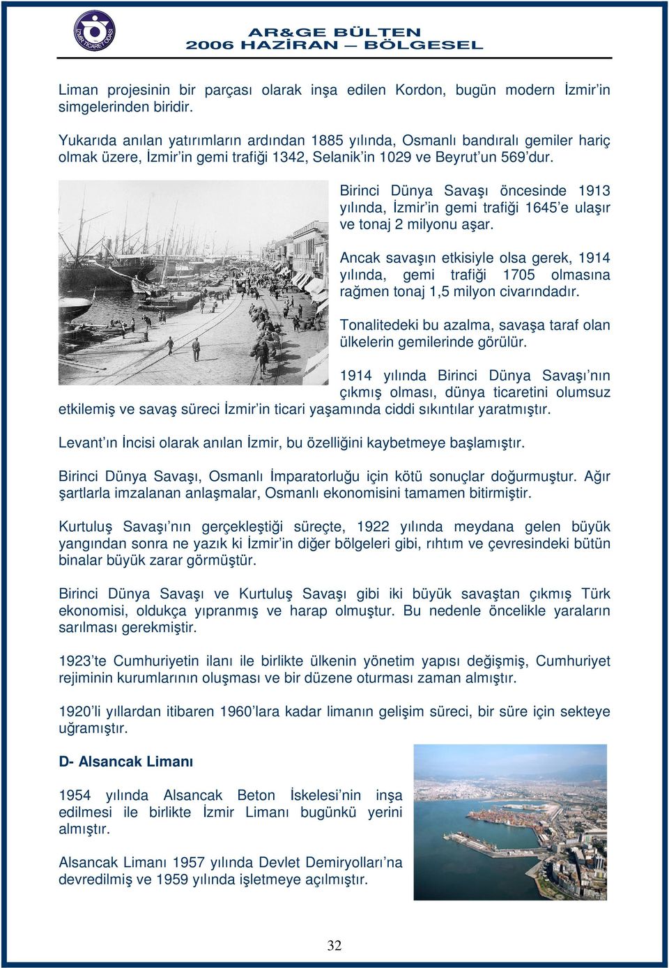 Birinci Dünya Savaşı öncesinde 1913 yılında, İzmir in gemi trafiği 1645 e ulaşır ve tonaj 2 milyonu aşar.