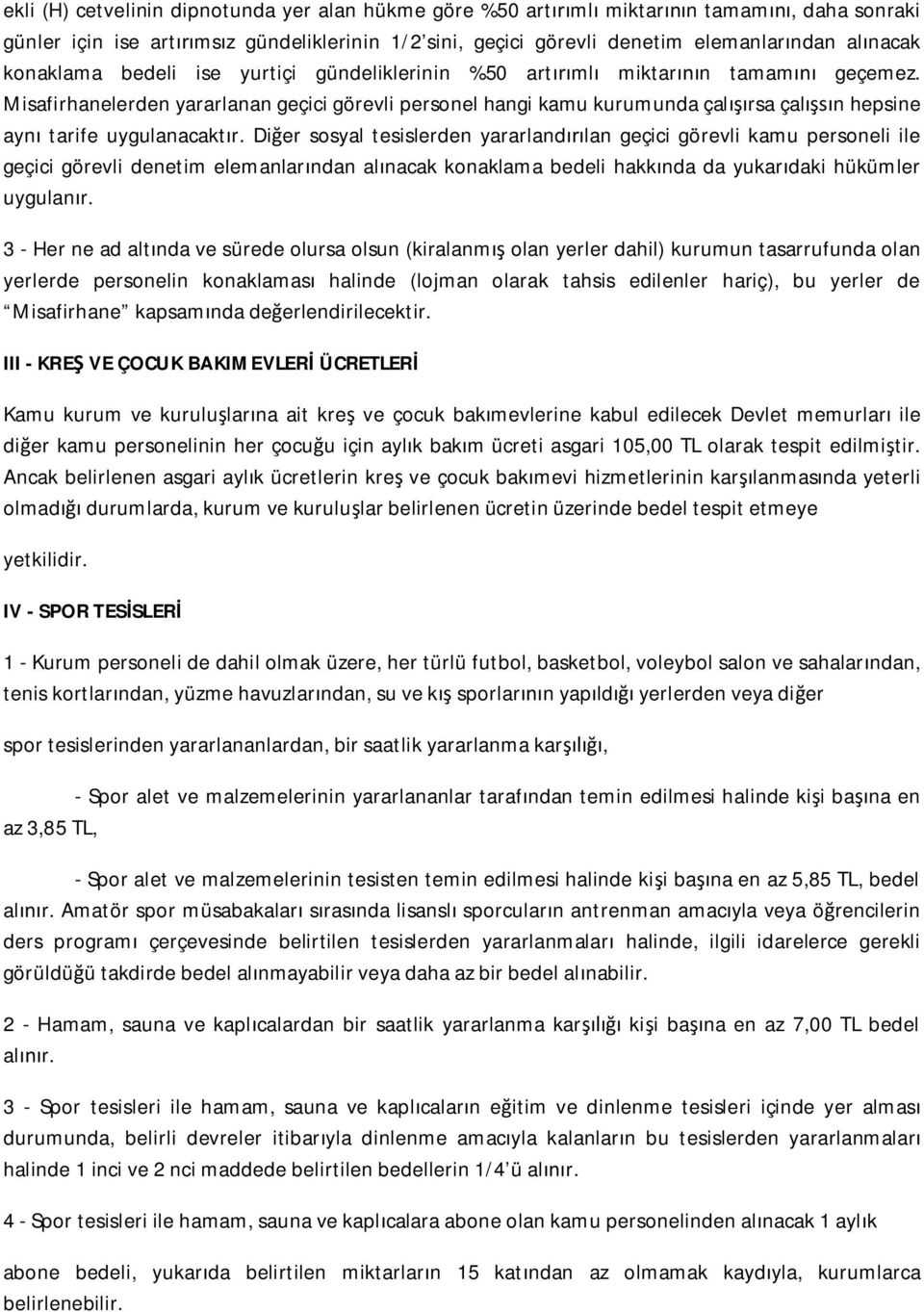 Di er sosyal tesislerden yararland lan geçici görevli kamu personeli ile geçici görevli denetim elemanlar ndan al nacak konaklama bedeli hakk nda da yukar daki hükümler uygulan r.