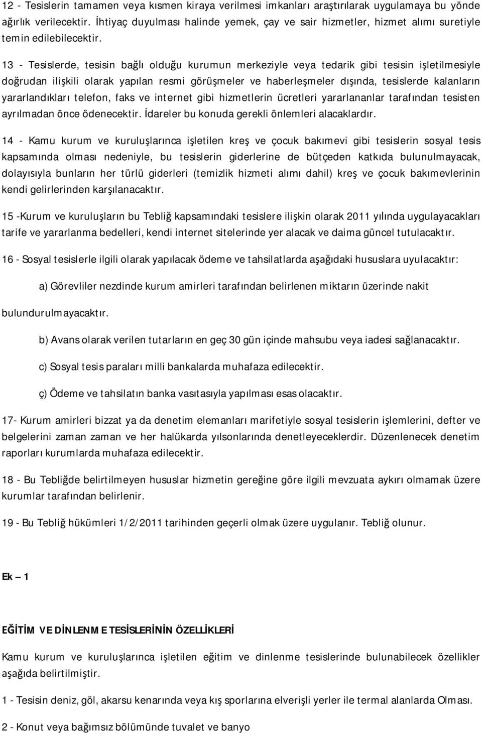 13 - Tesislerde, tesisin ba oldu u kurumun merkeziyle veya tedarik gibi tesisin i letilmesiyle do rudan ili kili olarak yap lan resmi görü meler ve haberle meler d nda, tesislerde kalanlar n