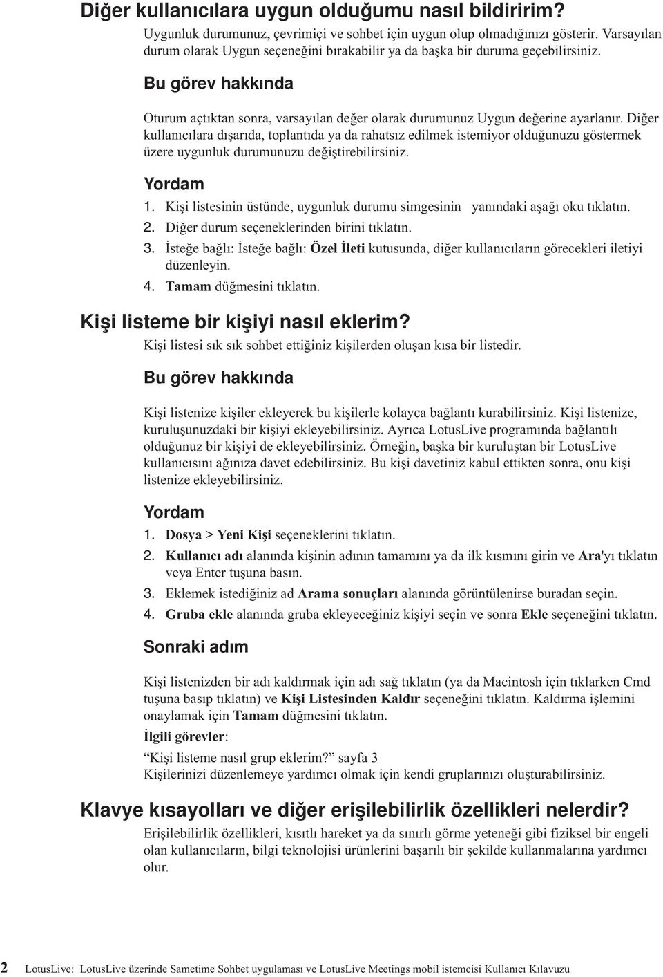 Diğer kullanıcılara dışarıda, toplantıda ya da rahatsız edilmek istemiyor olduğunuzu göstermek üzere uygunluk durumunuzu değiştirebilirsiniz. Yordam 1.