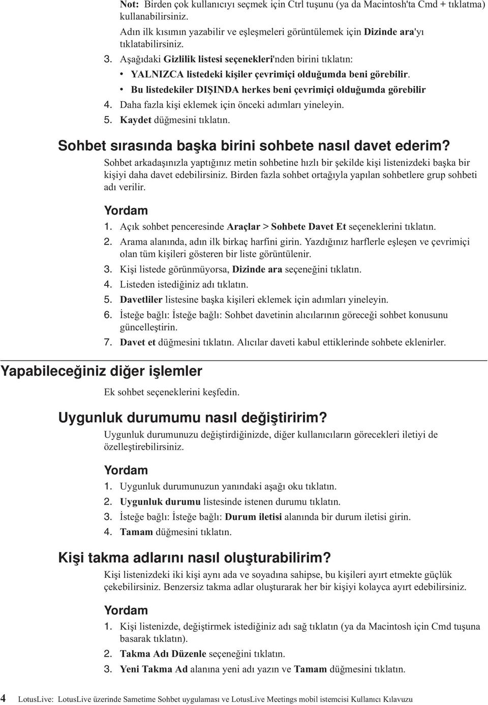 Daha fazla kişi eklemek için önceki adımları yineleyin. 5. Kaydet düğmesini tıklatın. Sohbet sırasında başka birini sohbete nasıl davet ederim?