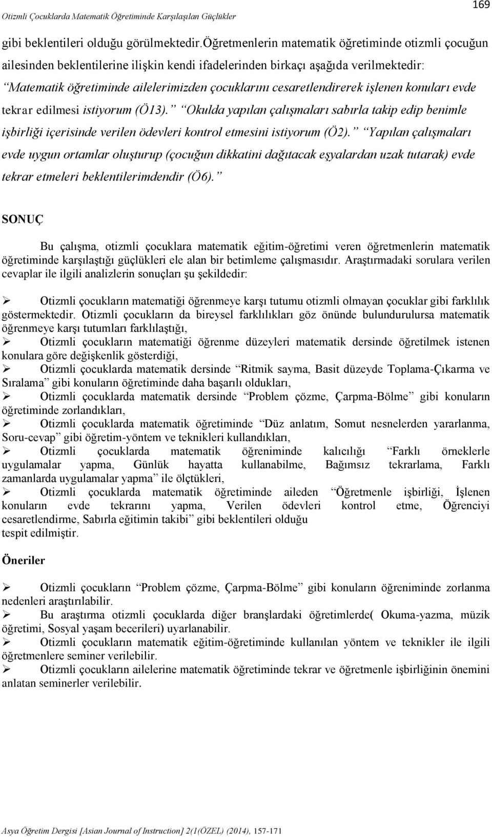 cesaretlendirerek işlenen konuları evde tekrar edilmesi istiyorum (Ö13). Okulda yapılan çalışmaları sabırla takip edip benimle işbirliği içerisinde verilen ödevleri kontrol etmesini istiyorum (Ö2).