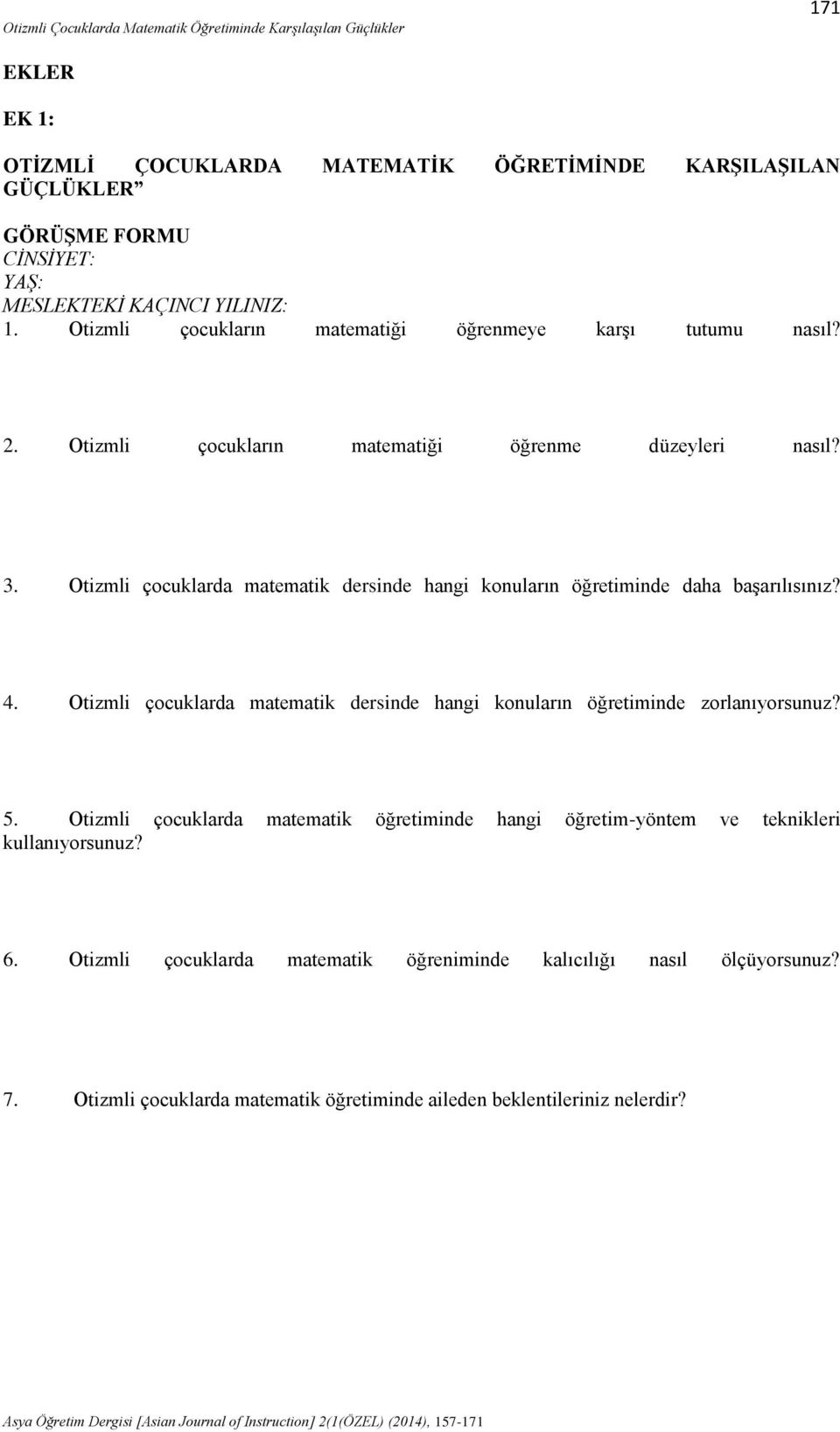 Otizmli çocuklarda matematik dersinde hangi konuların öğretiminde daha başarılısınız? 4. Otizmli çocuklarda matematik dersinde hangi konuların öğretiminde zorlanıyorsunuz? 5.