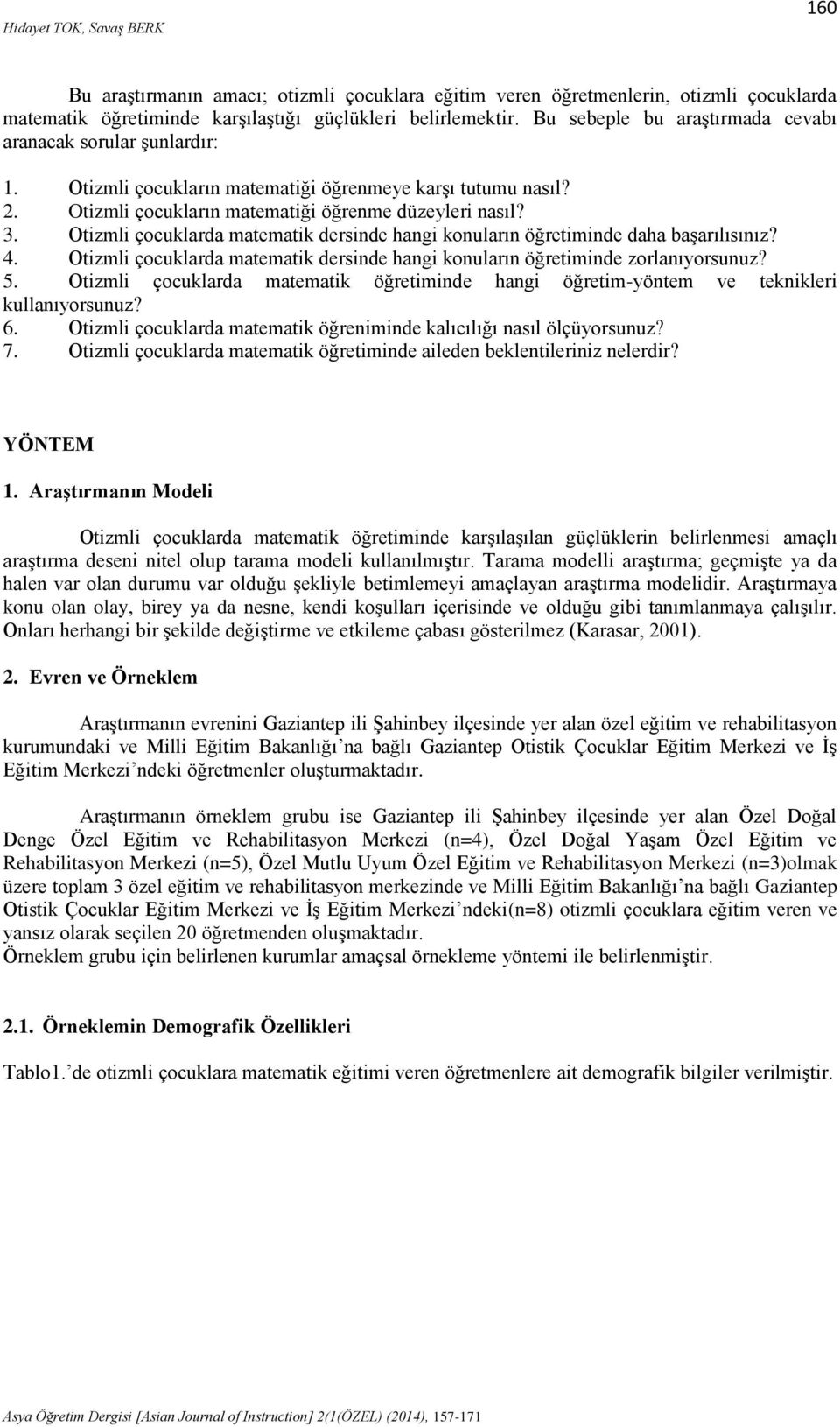 Otizmli çocuklarda matematik dersinde hangi konuların öğretiminde daha başarılısınız? 4. Otizmli çocuklarda matematik dersinde hangi konuların öğretiminde zorlanıyorsunuz? 5.