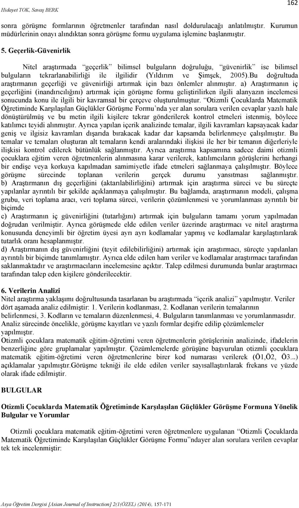 Geçerlik-Güvenirlik Nitel araştırmada geçerlik bilimsel bulguların doğruluğu, güvenirlik ise bilimsel bulguların tekrarlanabilirliği ile ilgilidir (Yıldırım ve Şimşek, 2005).