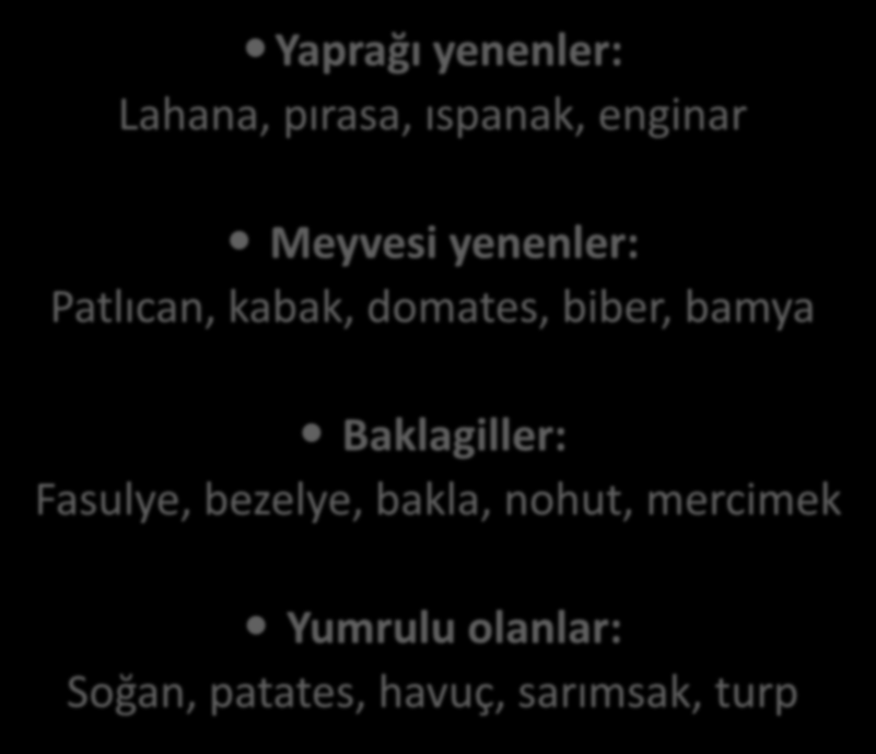 Yaprağı yenenler: Lahana, pırasa, ıspanak, enginar Meyvesi yenenler: Patlıcan, kabak, domates, biber, bamya