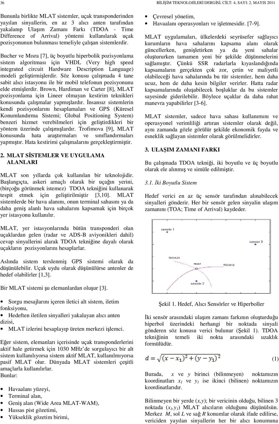 Bucher ve Mısra [7], üç boyutlu hiperbolik pozisyonlama sistem algoritması için VHDL (Very high speed integrated circuit Hardware Description Language) modeli geliştirmişlerdir.