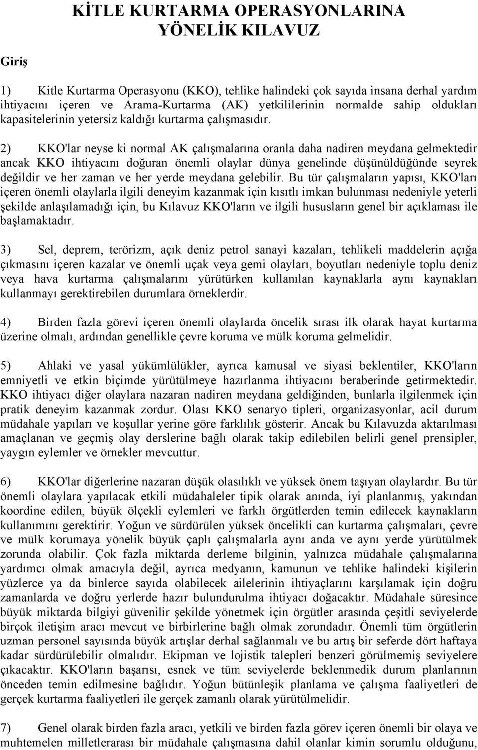 2) KKO'lar neyse ki normal AK çalışmalarına oranla daha nadiren meydana gelmektedir ancak KKO ihtiyacını doğuran önemli olaylar dünya genelinde düşünüldüğünde seyrek değildir ve her zaman ve her