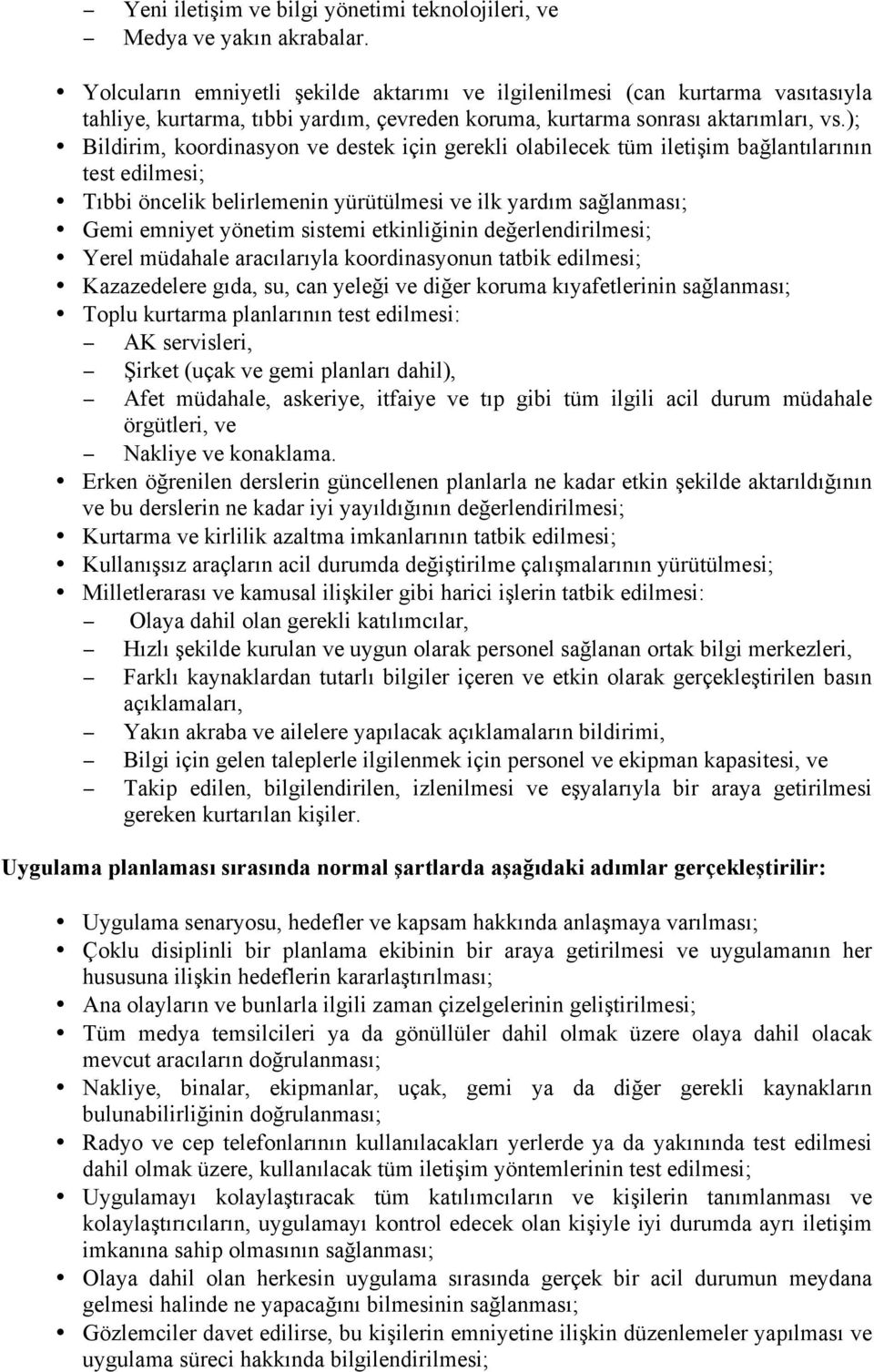 ); Bildirim, koordinasyon ve destek için gerekli olabilecek tüm iletişim bağlantılarının test edilmesi; Tıbbi öncelik belirlemenin yürütülmesi ve ilk yardım sağlanması; Gemi emniyet yönetim sistemi