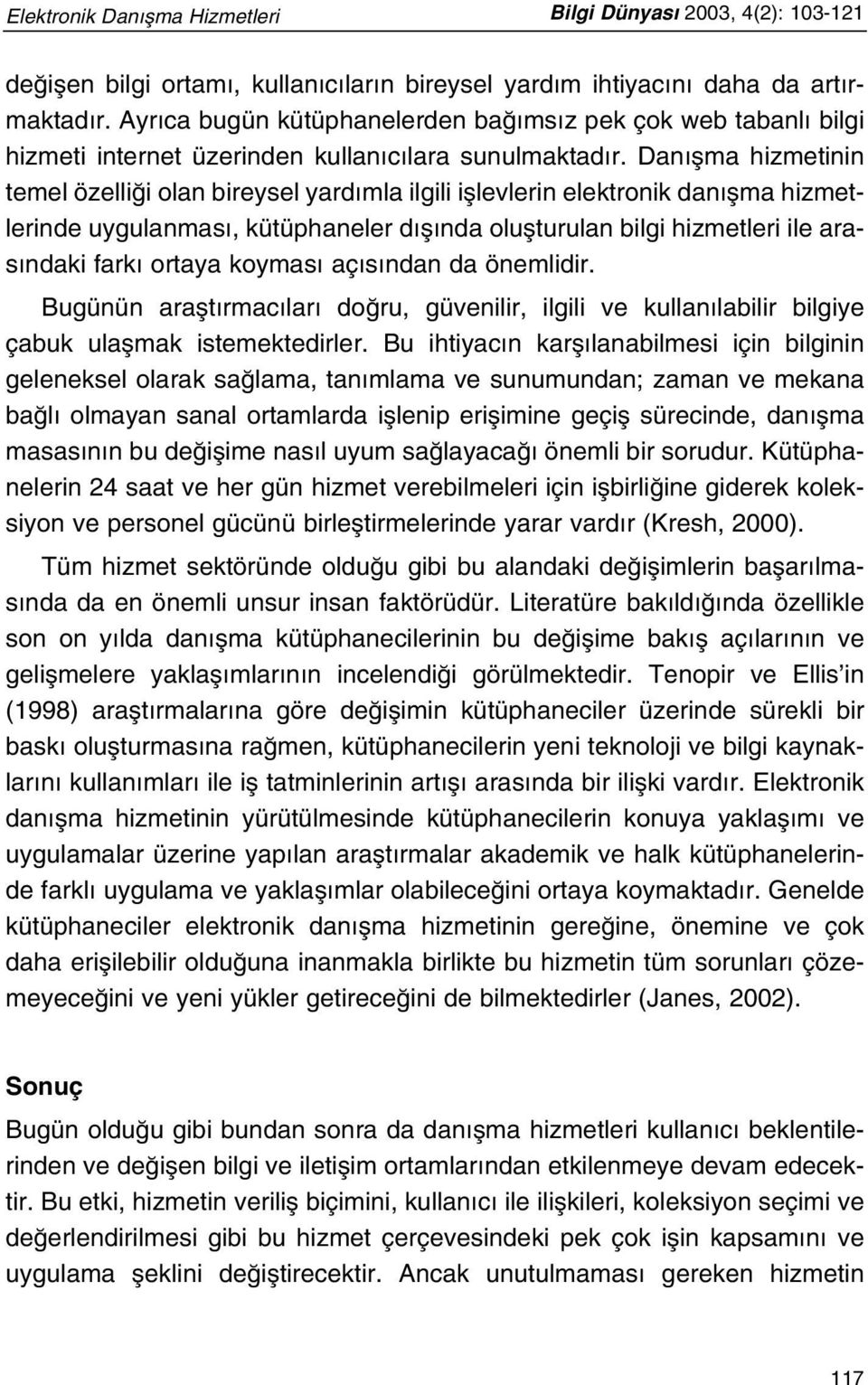 Dan flma hizmetinin temel özelli i olan bireysel yard mla ilgili ifllevlerin elektronik dan flma hizmetlerinde uygulanmas, kütüphaneler d fl nda oluflturulan bilgi hizmetleri ile aras ndaki fark