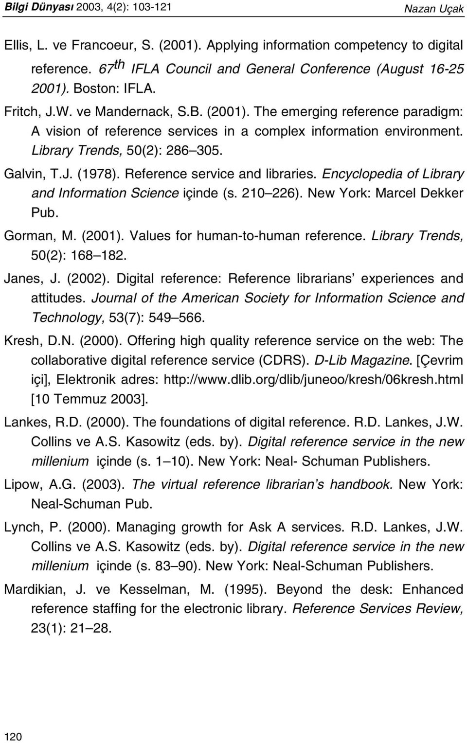 Reference service and libraries. Encyclopedia of Library and Information Science içinde (s. 210 226). New York: Marcel Dekker Pub. Gorman, M. (2001). Values for human-to-human reference.