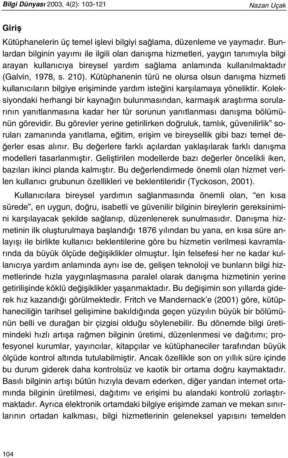 Kütüphanenin türü ne olursa olsun dan flma hizmeti kullan c lar n bilgiye erifliminde yard m iste ini karfl lamaya yöneliktir.