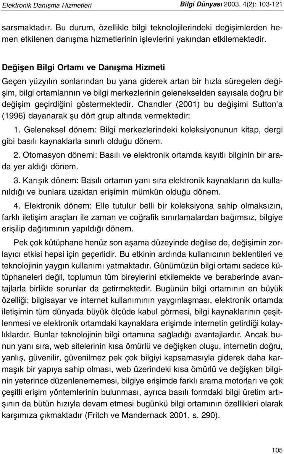 De iflen Bilgi Ortam ve Dan flma Hizmeti Geçen yüzy l n sonlar ndan bu yana giderek artan bir h zla süregelen de iflim, bilgi ortamlar n n ve bilgi merkezlerinin gelenekselden say sala do ru bir de