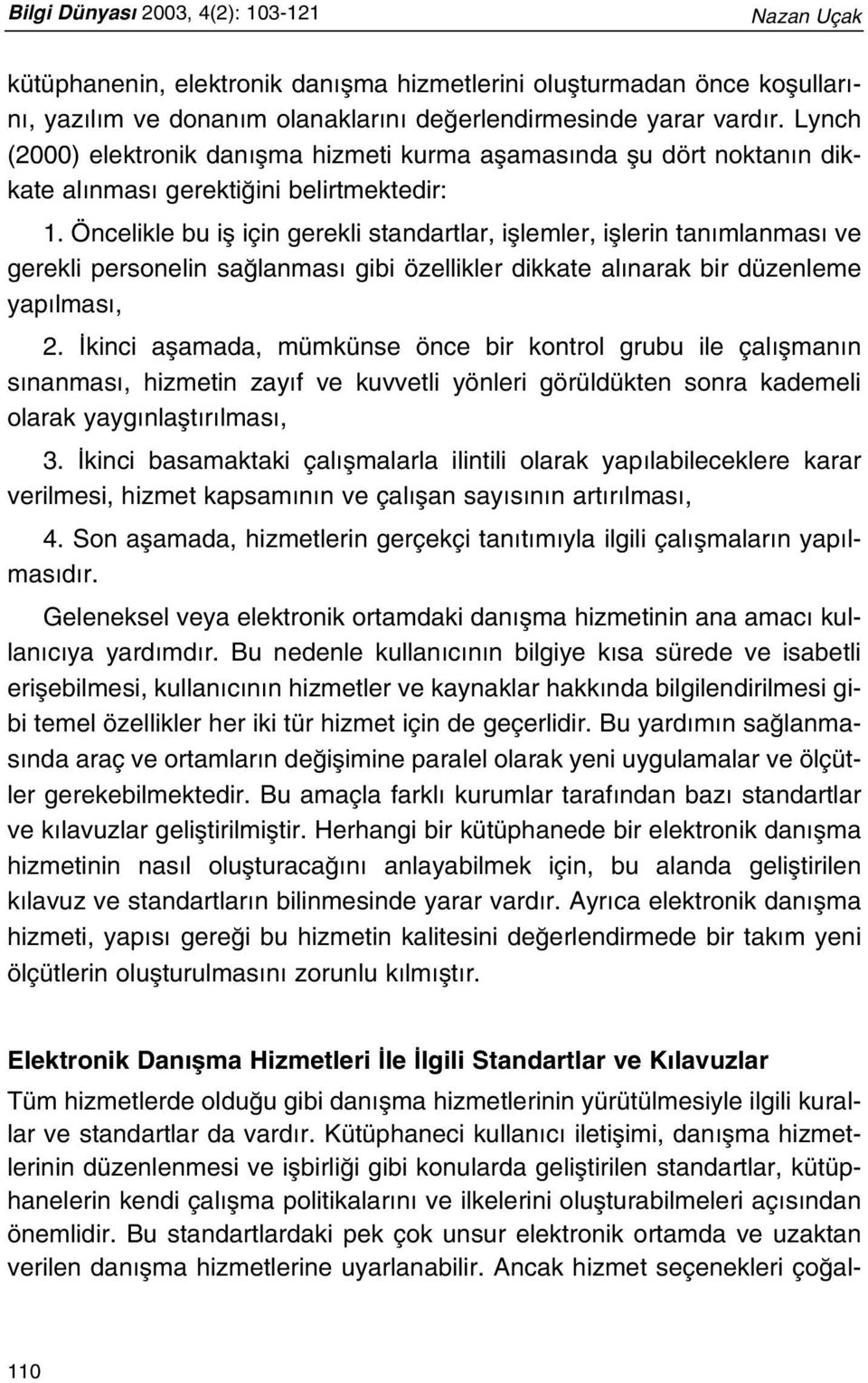 Öncelikle bu ifl için gerekli standartlar, ifllemler, ifllerin tan mlanmas ve gerekli personelin sa lanmas gibi özellikler dikkate al narak bir düzenleme yap lmas, 2.