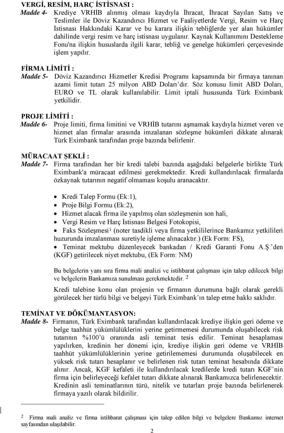 Kaynak Kullanımını Destekleme Fonu'na ilişkin hususlarda ilgili karar, tebliğ ve genelge hükümleri çerçevesinde işlem yapılır.