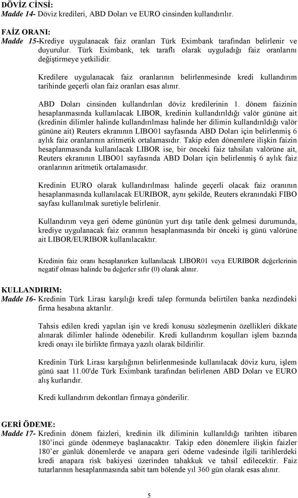 Kredilere uygulanacak faiz oranlarının belirlenmesinde kredi kullandırım tarihinde geçerli olan faiz oranları esas alınır. ABD Doları cinsinden kullandırılan döviz kredilerinin 1.