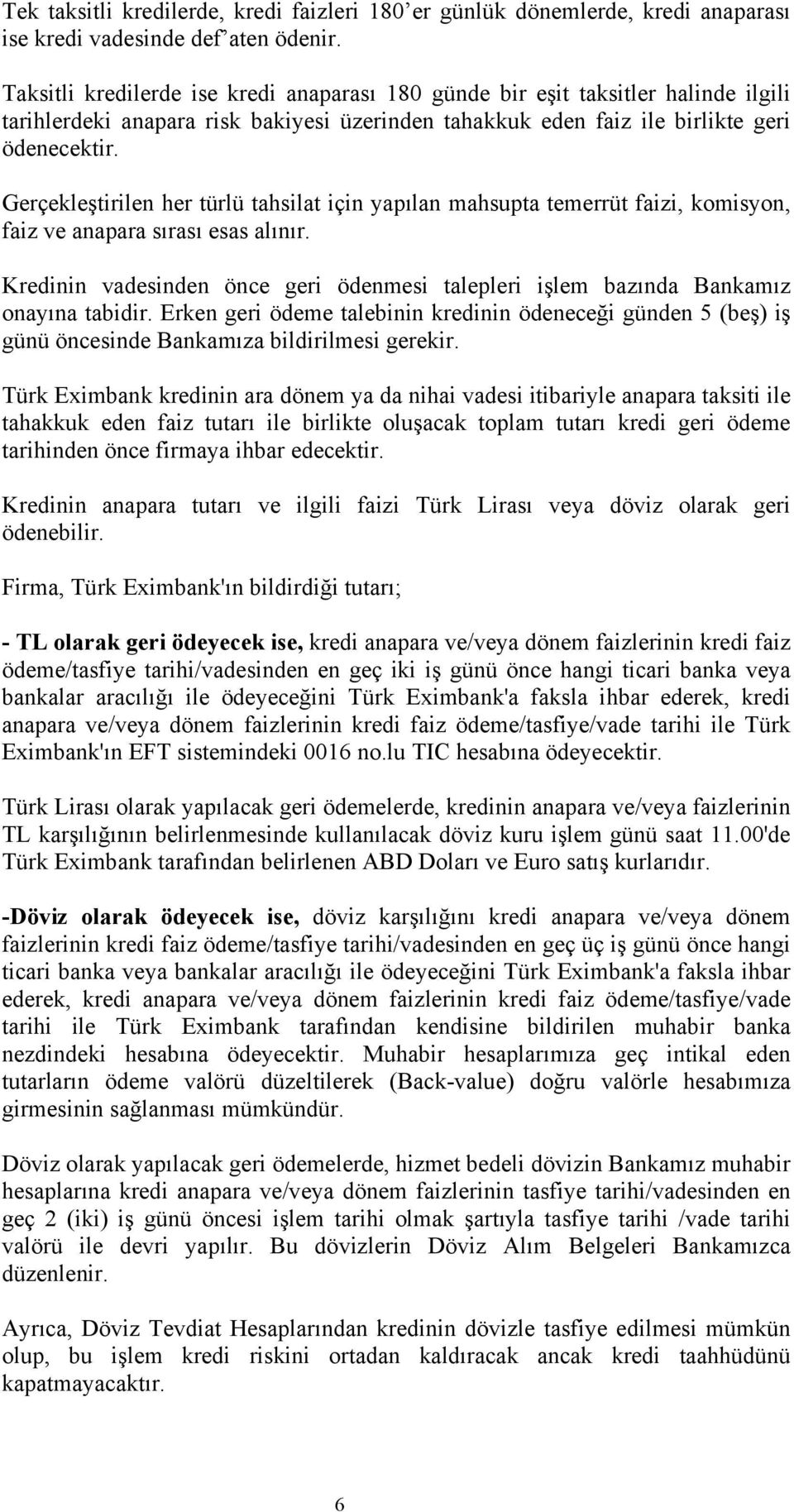 Gerçekleştirilen her türlü tahsilat için yapılan mahsupta temerrüt faizi, komisyon, faiz ve anapara sırası esas alınır.