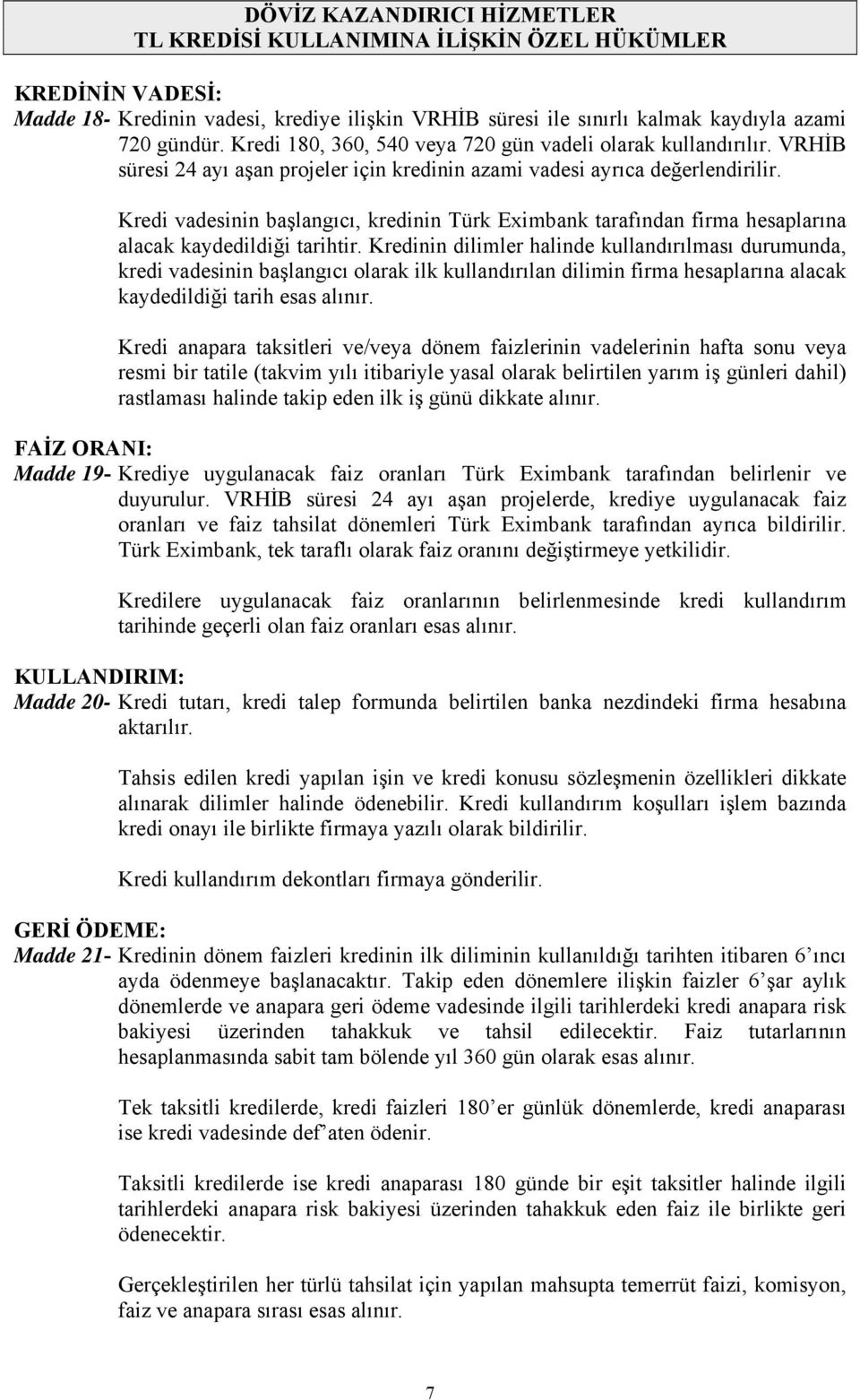 Kredi vadesinin başlangıcı, kredinin Türk Eximbank tarafından firma hesaplarına alacak kaydedildiği tarihtir.