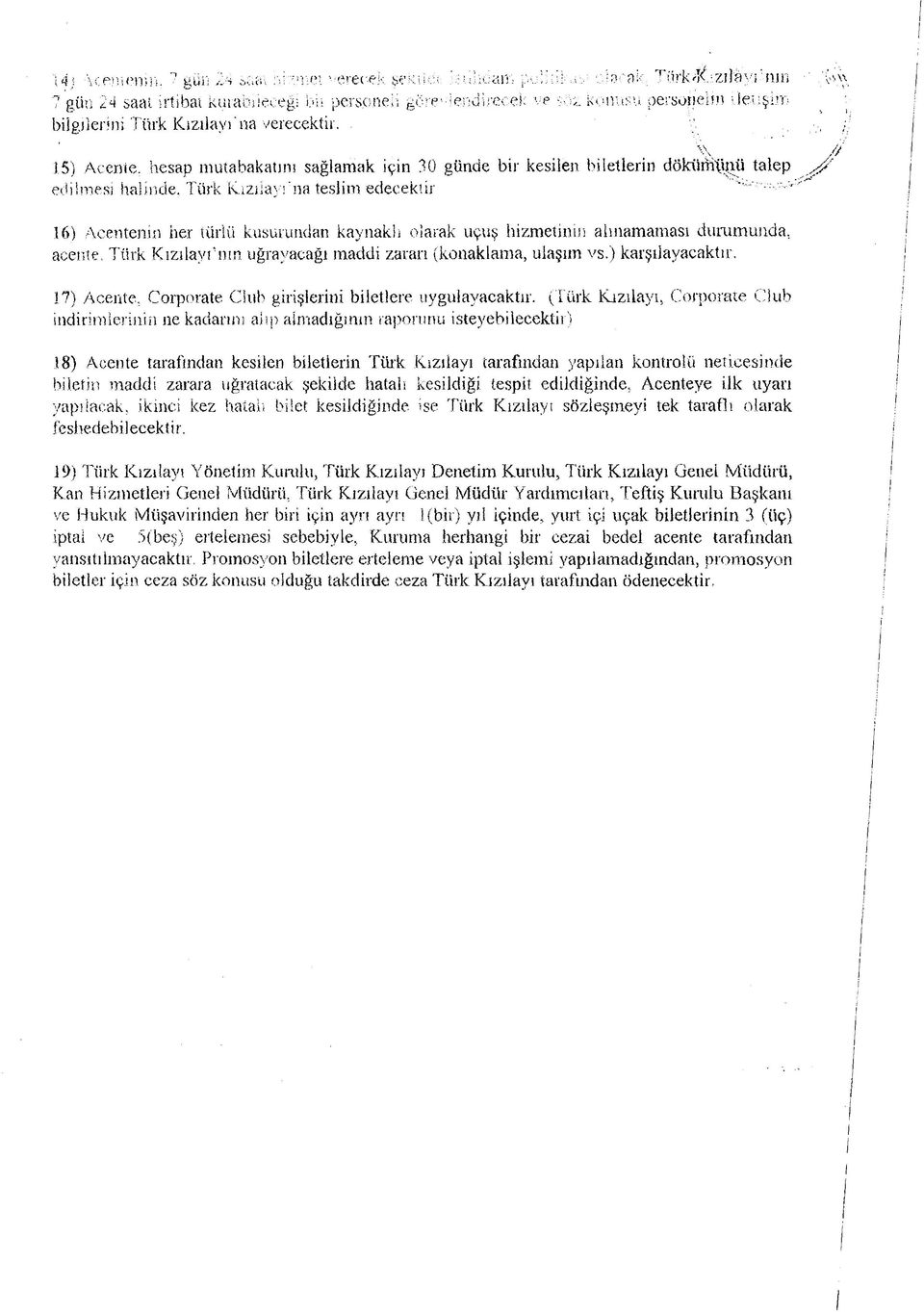 uçuş hizmetinin alınamaması durumunda, acente. Türk Kızılayrnm uğrayacağı maddi zararı (konaklama, ulaşım vs.) karşılayacaktır. o 17) Acente. Corporate Club girişlerini biletlere uygulayacaktır.