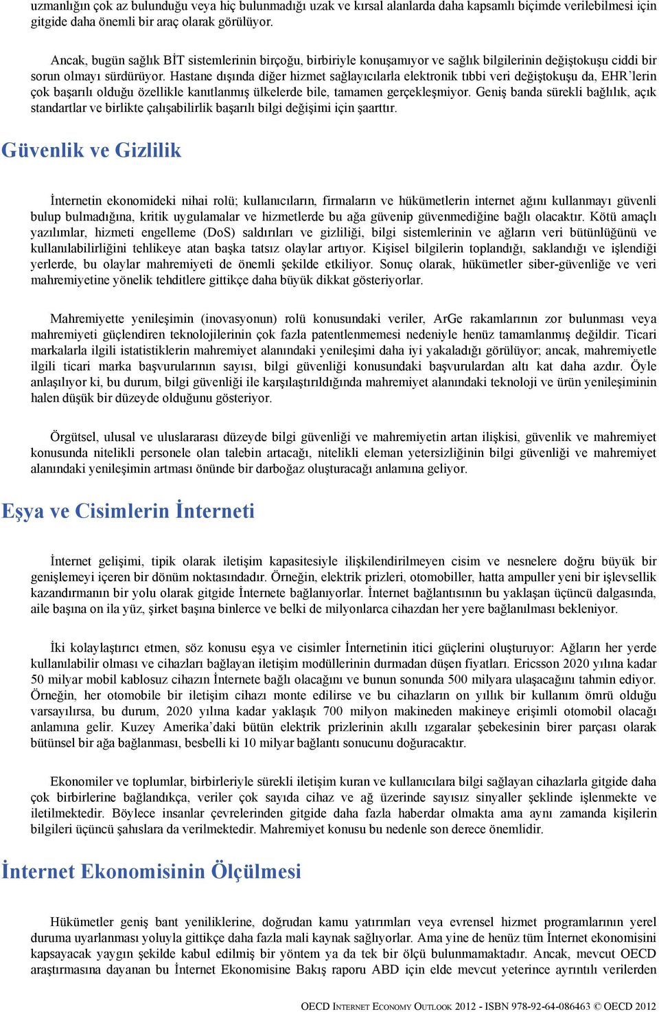 Hastane dışında diğer hizmet sağlayıcılarla elektronik tıbbi veri değiştokuşu da, EHR lerin çok başarılı olduğu özellikle kanıtlanmış ülkelerde bile, tamamen gerçekleşmiyor.